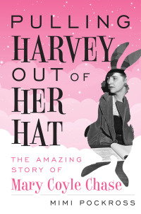 صورة الغلاف: Pulling Harvey Out of Her Hat: The Amazing Story of Mary Coyle Chase 9781538131688