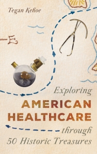 表紙画像: Exploring American Healthcare through 50 Historic Treasures 9781538135464