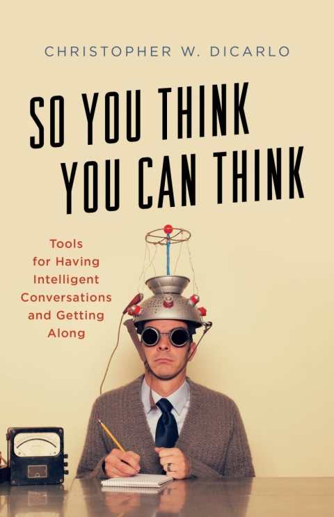 So You Think You Can Think: Tools for Having Intelligent Conversations and Getting Along - FULL INSTANT DOWNLOAD | PDF DOCX EPUB