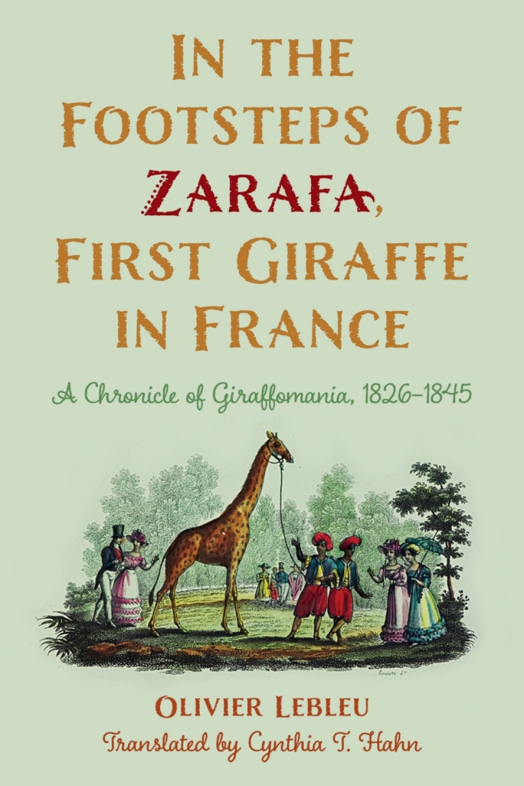 In the Footsteps of Zarafa, First Giraffe in France A Chronicle of Giraffomania, 1826–1845