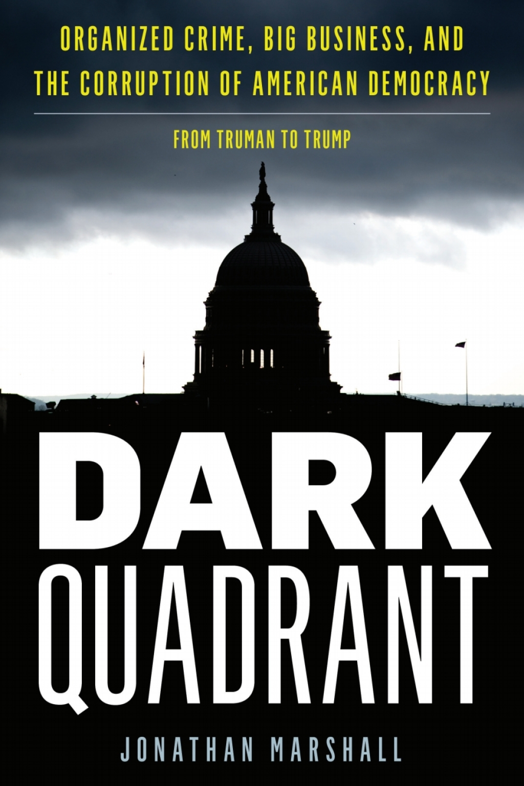 Dark Quadrant Organized Crime, Big Business, and the Corruption of American Democracy