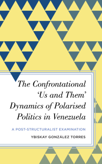 表紙画像: The Confrontational ‘Us and Them’ Dynamics of Polarised Politics in Venezuela 9781538144480