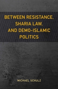 Cover image: Between Resistance, Sharia Law, and Demo-Islamic Politics 9781538146095