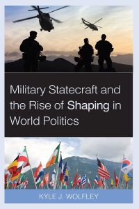 Cover image: Military Statecraft and the Rise of Shaping in World Politics 9781538150641