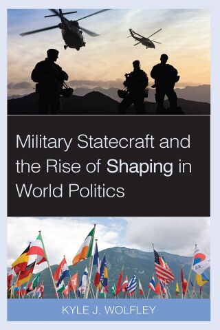 Cover image: Military Statecraft and the Rise of Shaping in World Politics 1st edition 9781538150641