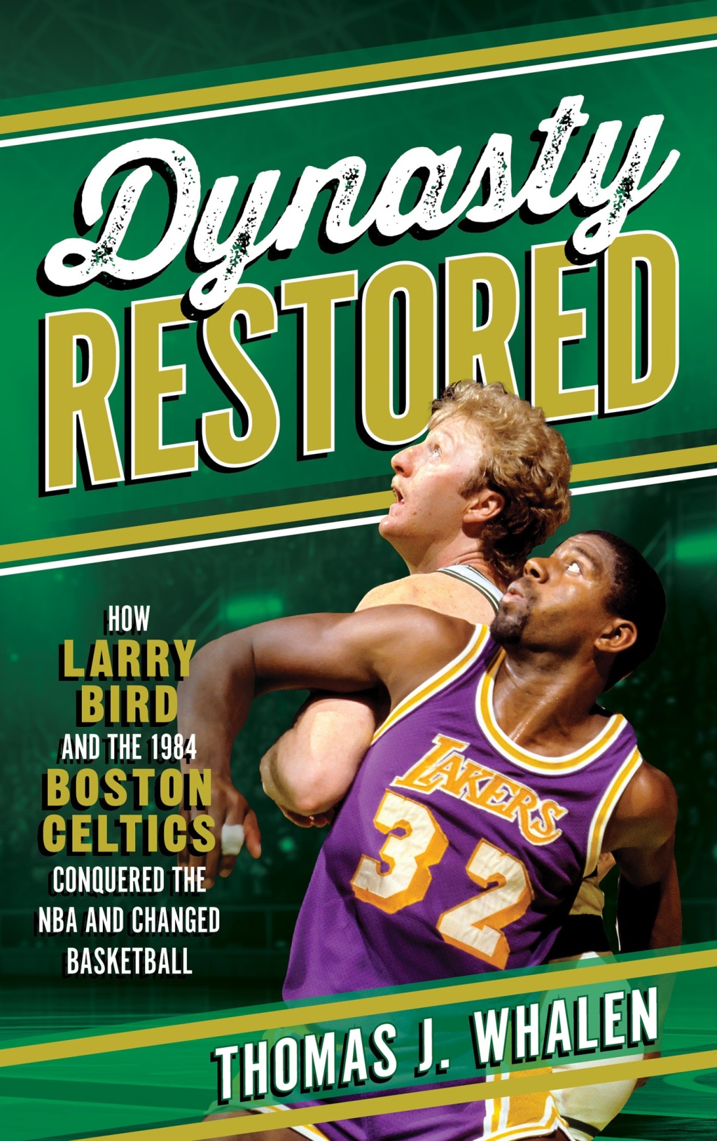 Dynasty Restored How Larry Bird and the 1984 Boston Celtics Conquered the NBA and Changed Basketball