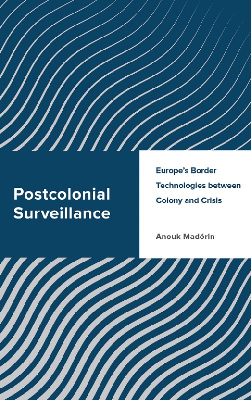 Postcolonial Surveillance Europe’s Border Technologies between Colony and Crisis