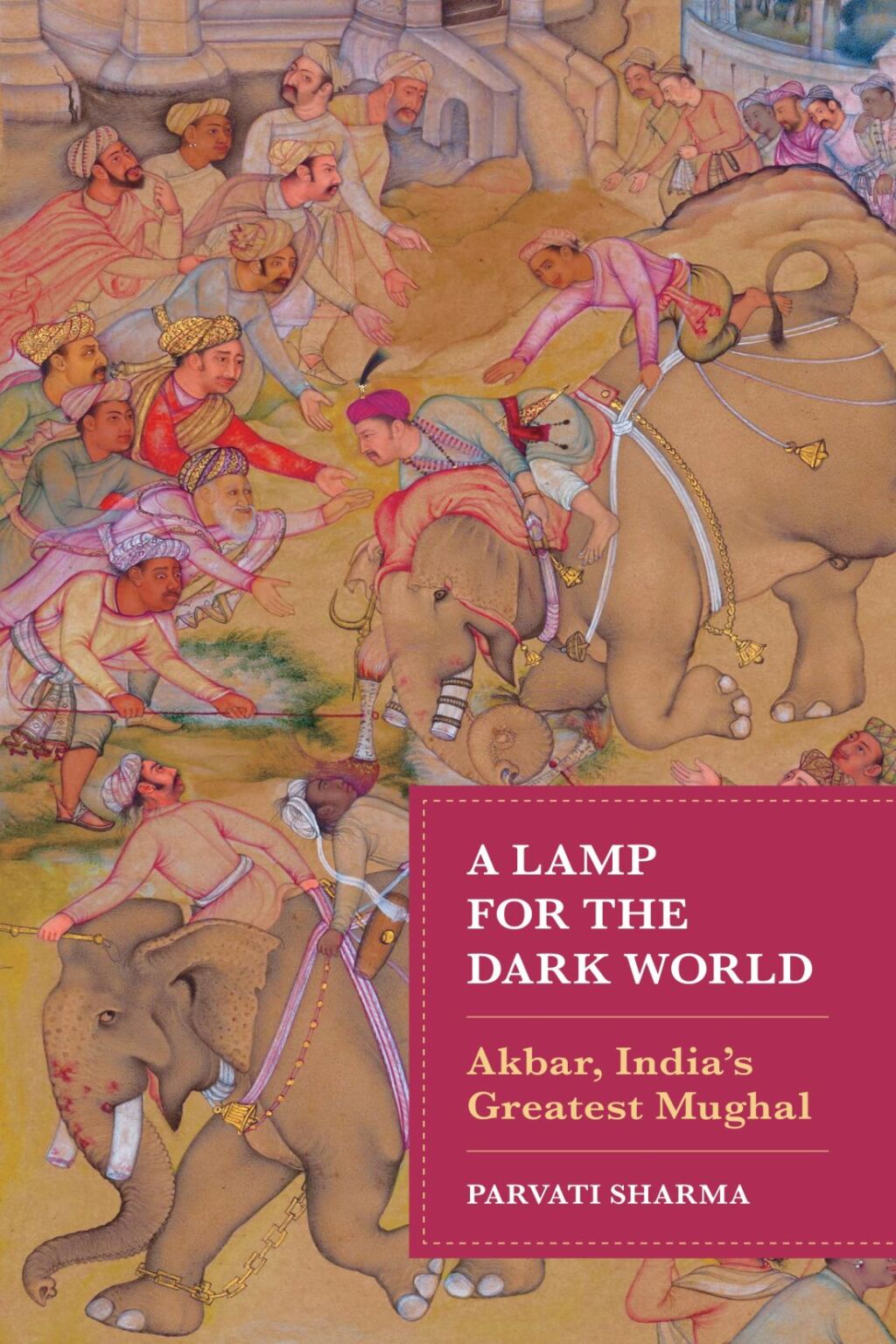 Lamp for the Dark World Akbar, India’s Greatest Mughal