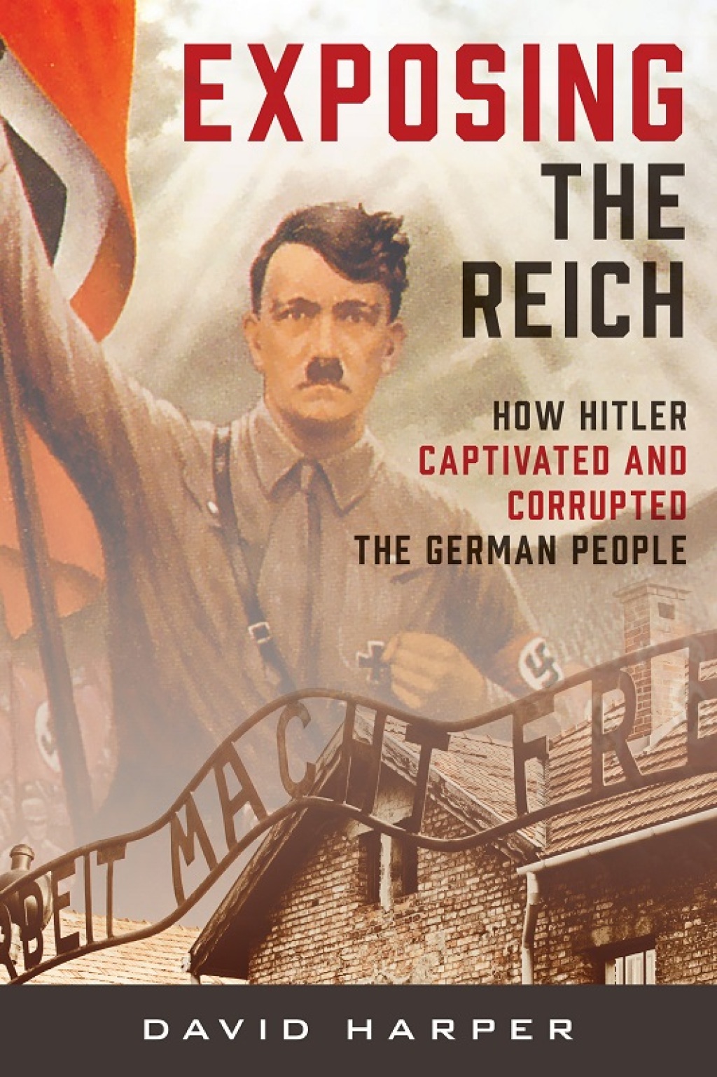 Exposing the Reich How Hitler Captivated and Corrupted the German People