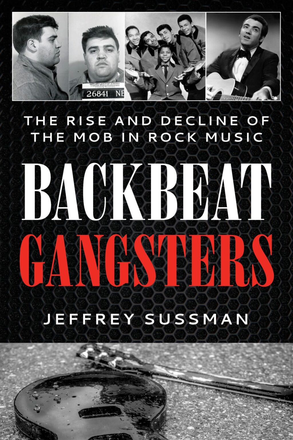 Backbeat Gangsters The Rise and Decline of the Mob in Rock Music