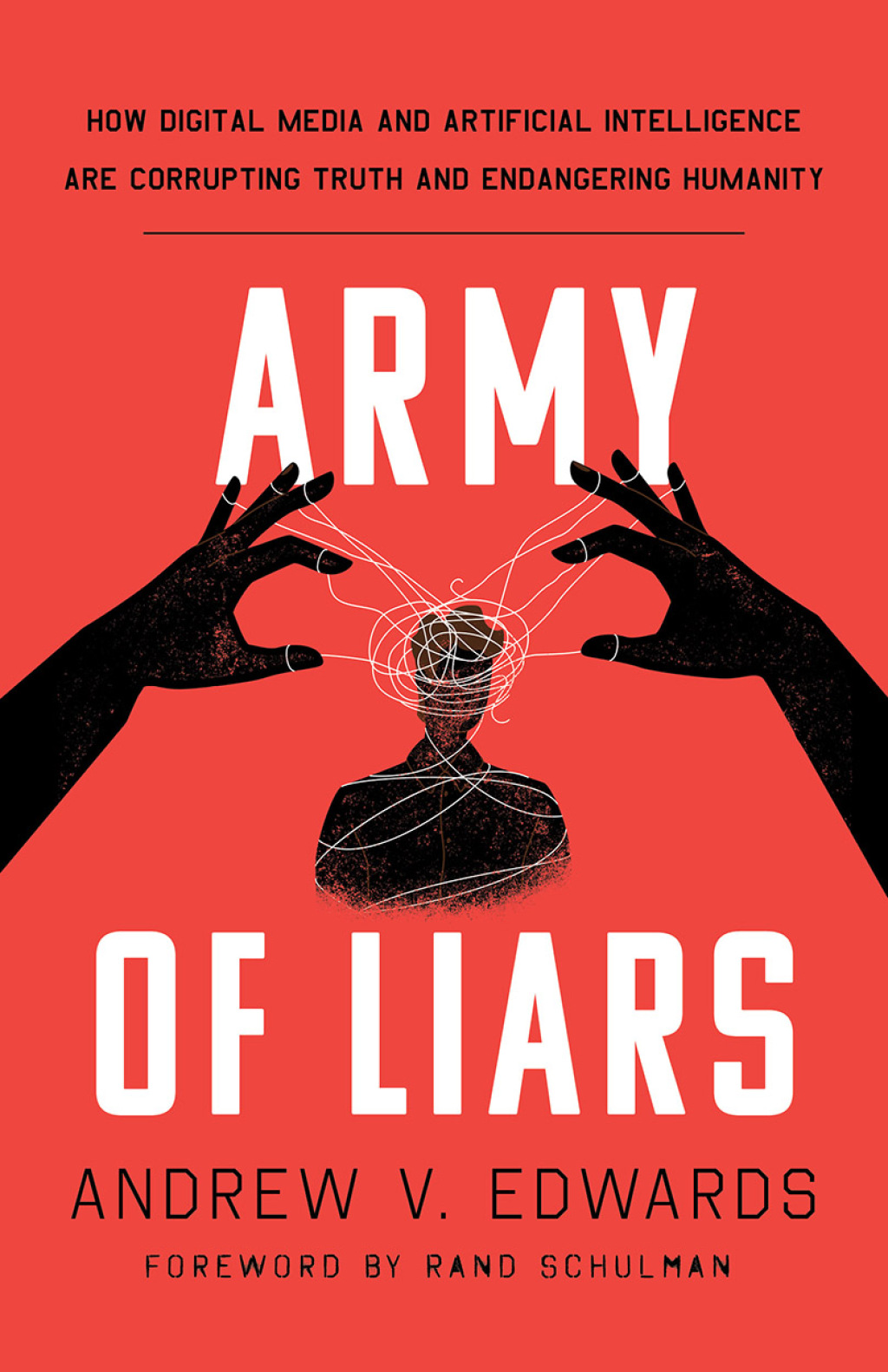 Army of Liars How Digital Media and Artificial Intelligence Are Corrupting and Endangering Humanity
