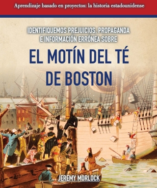 Omslagafbeelding: Identifiquemos prejuicios, propaganda e informaci?n err?nea sobre el Mot?n del T? de Boston (Identifying Bias, Propaganda, and Misinformation Surrounding the Boston Tea Party) 9781538333839