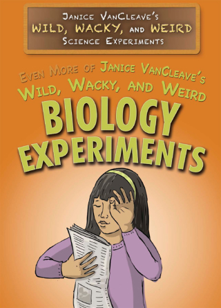 Cover image: Even More of Janice VanCleave's Wild, Wacky, and Weird Biology Experiments 9781499466874