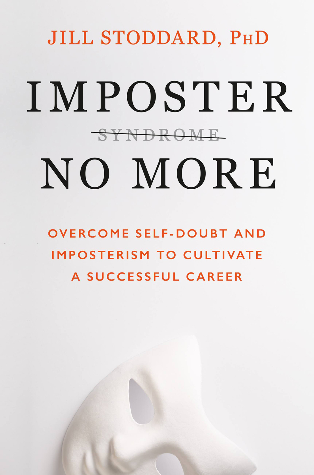 Imposter No More Overcome Self-Doubt and Imposterism to Cultivate a Successful Career