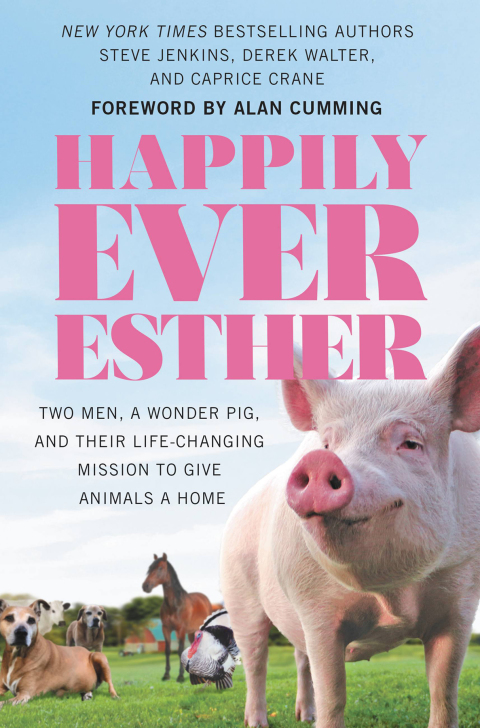 Happily Ever Esther: Two Men, a Wonder Pig, and Their Life-Changing Mission to Give Animals a Home - FULL INSTANT DOWNLOAD | PDF DOCX EPUB