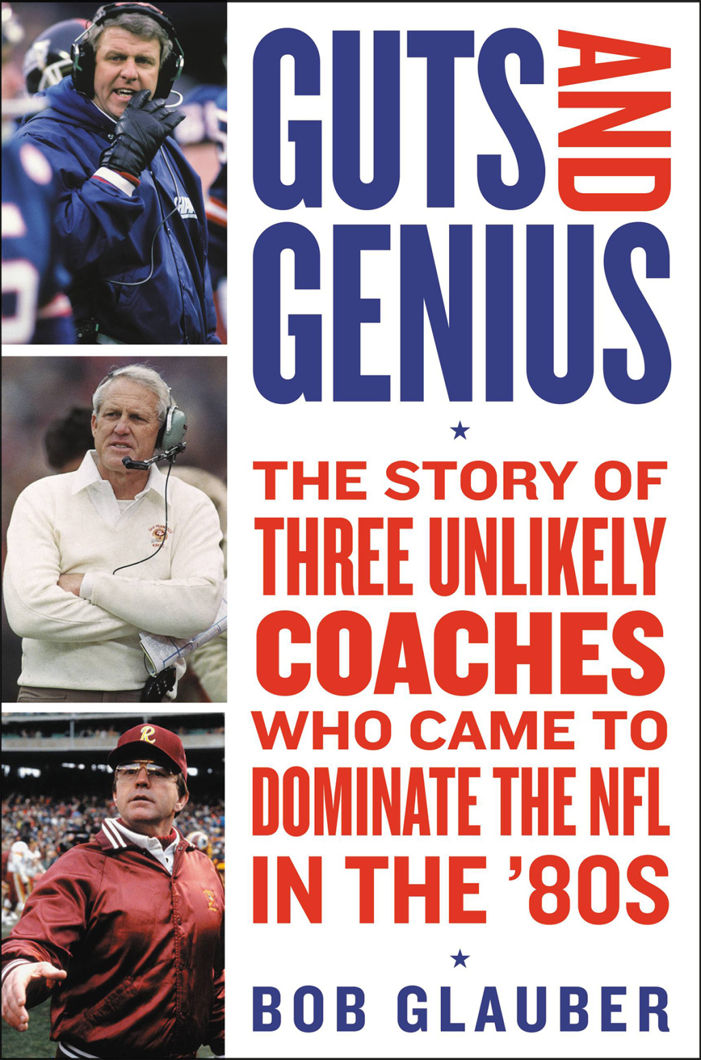 Guts and Genius The Story of Three Unlikely Coaches Who Came to Dominate the NFL in the ’80s