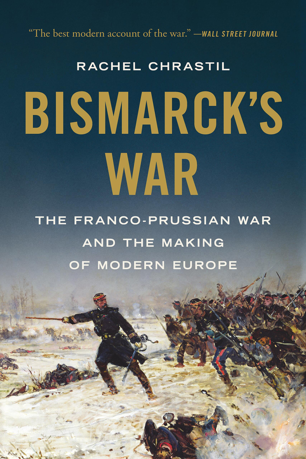 Bismarck’s War The Franco-Prussian War and the Making of Modern Europe