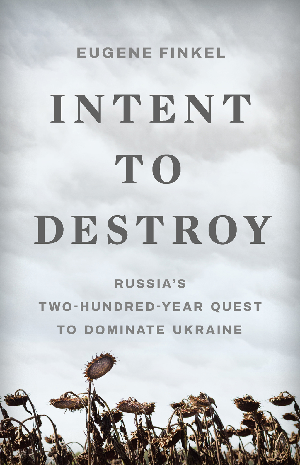 Intent to Destroy Russia’s Two-Hundred-Year Quest to Dominate Ukraine