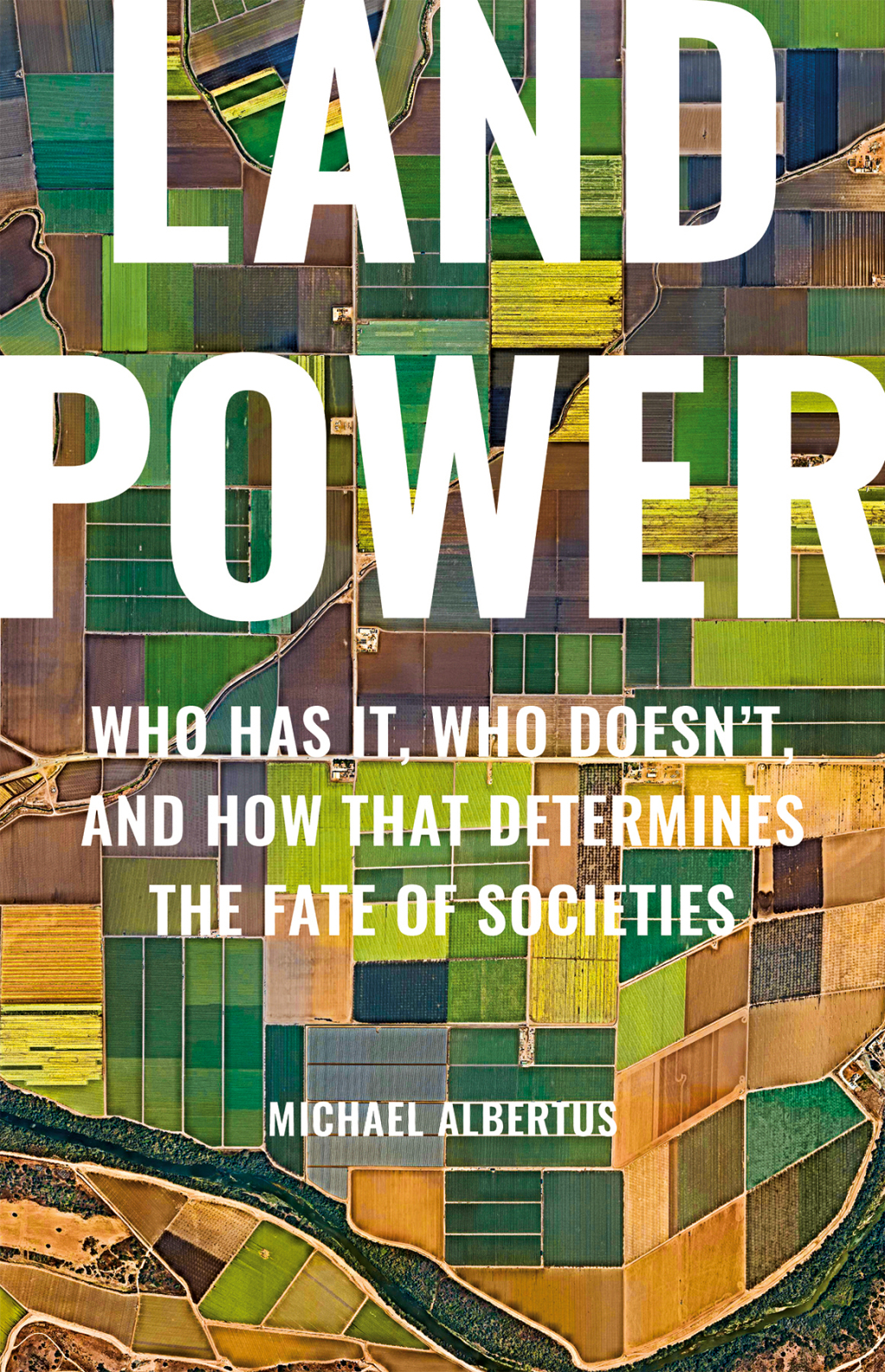 Land Power Who Has It, Who Doesn’t, and How That Determines the Fate of Societies