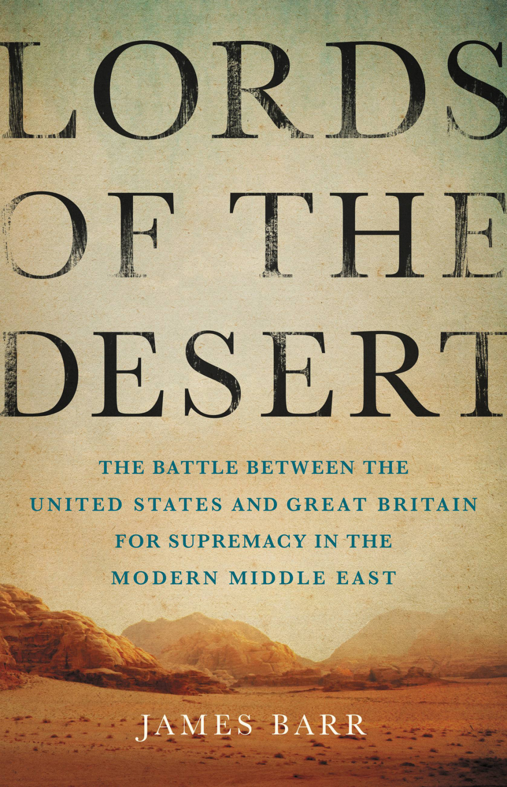 Lords of the Desert The Battle Between the United States and Great Britain for Supremacy in the Modern Middle East