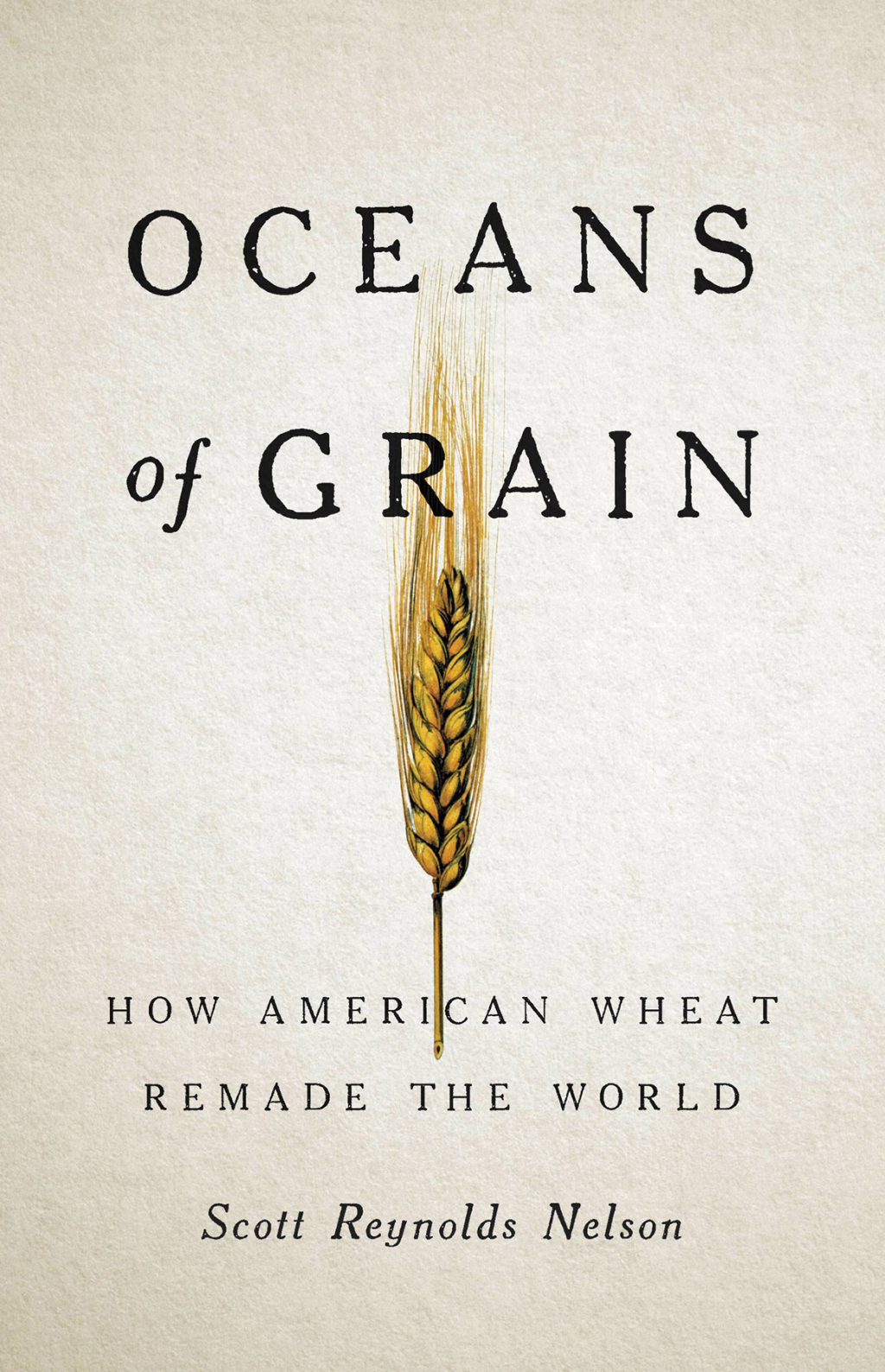 Oceans of Grain How American Wheat Remade the World