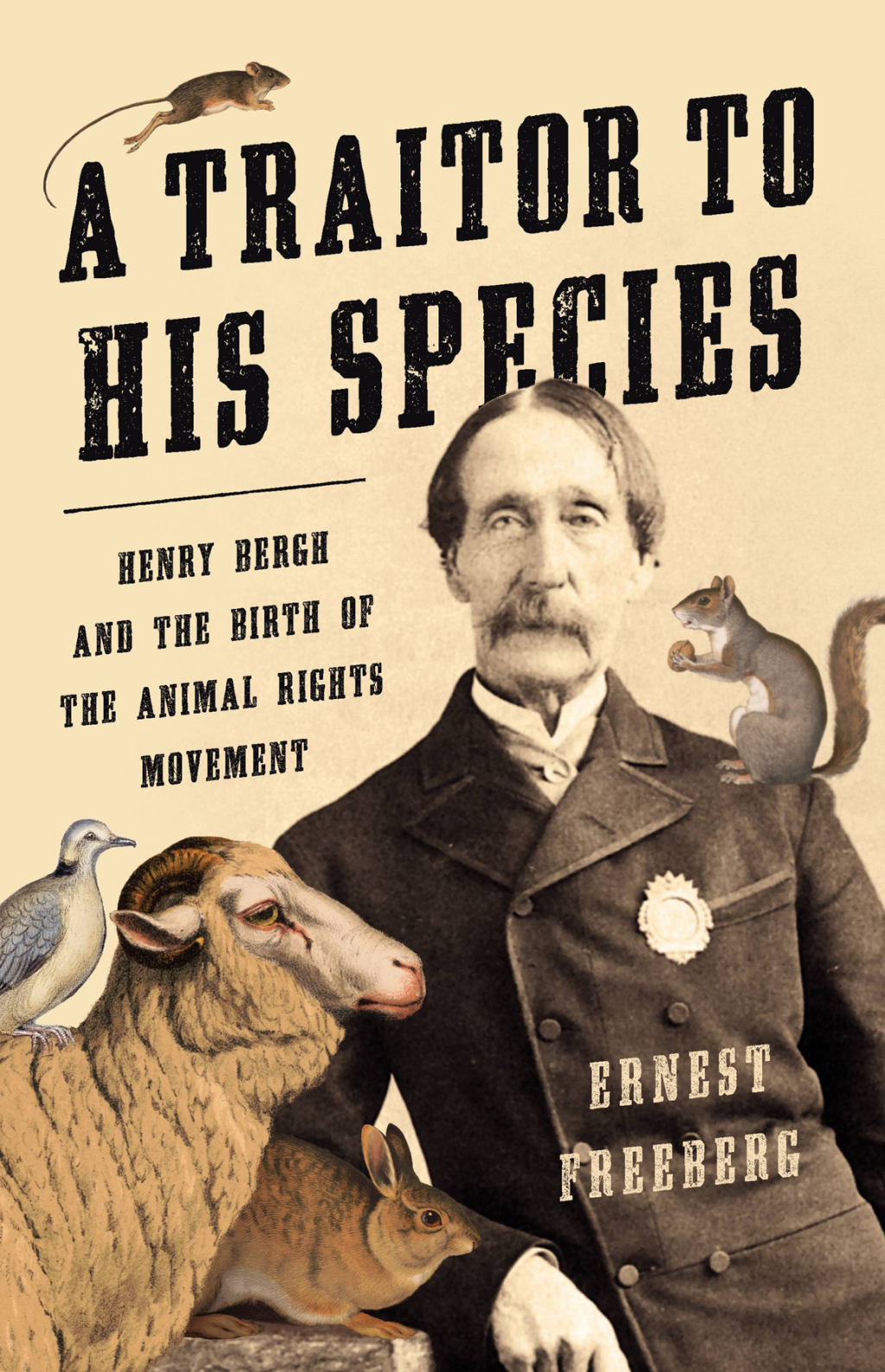 A Traitor to His Species Henry Bergh and the Birth of the Animal Rights Movement