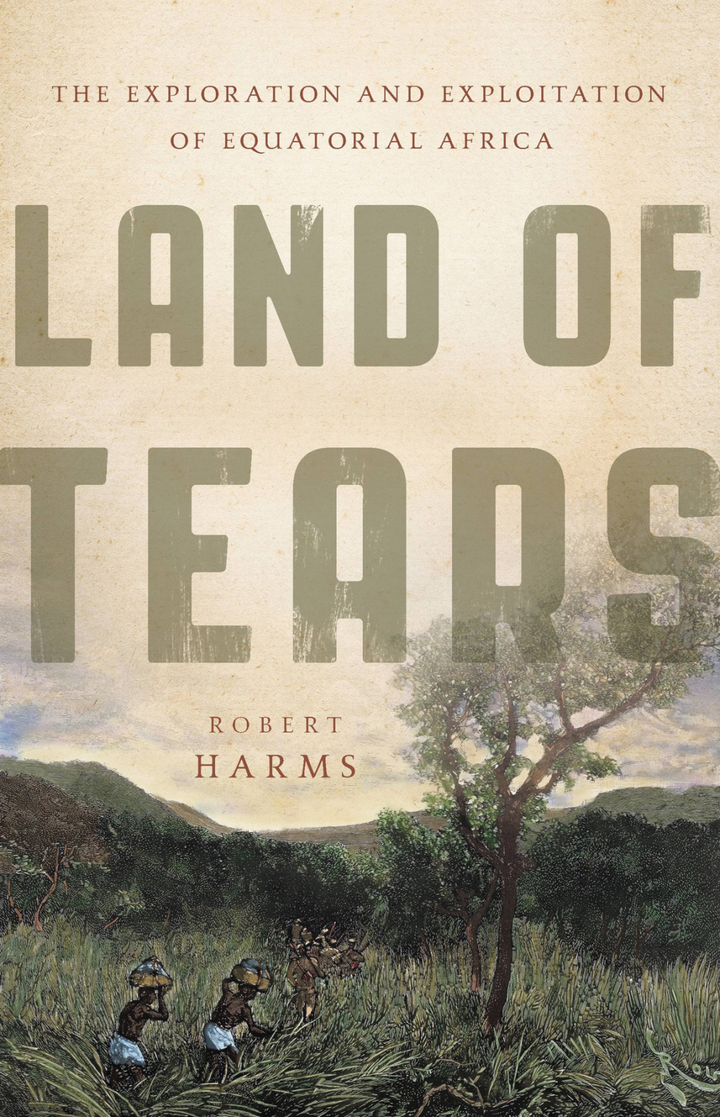 Land of Tears The Exploration and Exploitation of Equatorial Africa