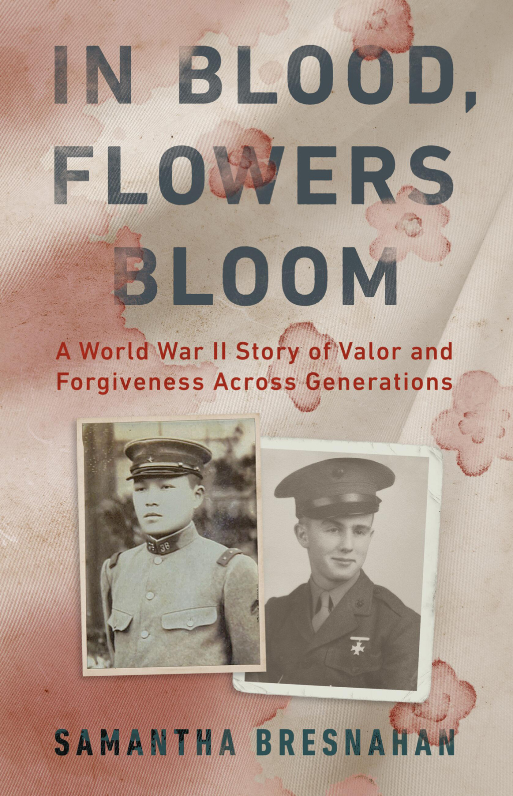 In Blood, Flowers Bloom A World War II Story of Valor and Forgiveness Across Generations