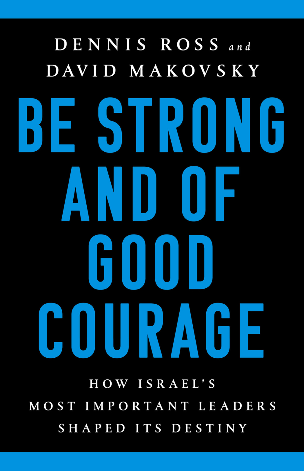 Be Strong and of Good Courage How Israel’s Most Important Leaders Shaped Its Destiny
