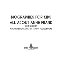 表紙画像: Biographies for Kids - All about Anne Frank: Who Was She? - Children's Biographies of Famous People Books 9781683680420