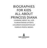 Omslagafbeelding: Biographies for Kids - All about Princess Diana: Learning about All Her Humanitarian Efforts - Children's Biographies of Famous People Books 9781683680451