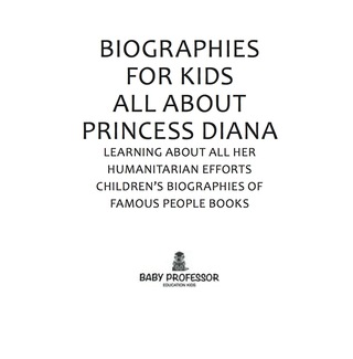 صورة الغلاف: Biographies for Kids - All about Princess Diana: Learning about All Her Humanitarian Efforts - Children's Biographies of Famous People Books 9781683680451
