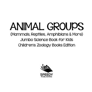 Cover image: Animal Groups (Mammals, Reptiles, Amphibians & More): Jumbo Science Book for Kids | Children's Zoology Books Edition 9781683055099