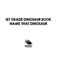 表紙画像: 1st Grade Dinosaur Book: Name That Dinosaur 9781683055198