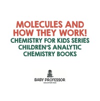 Imagen de portada: Molecules and How They Work! Chemistry for Kids Series - Children's Analytic Chemistry Books 9781683057406