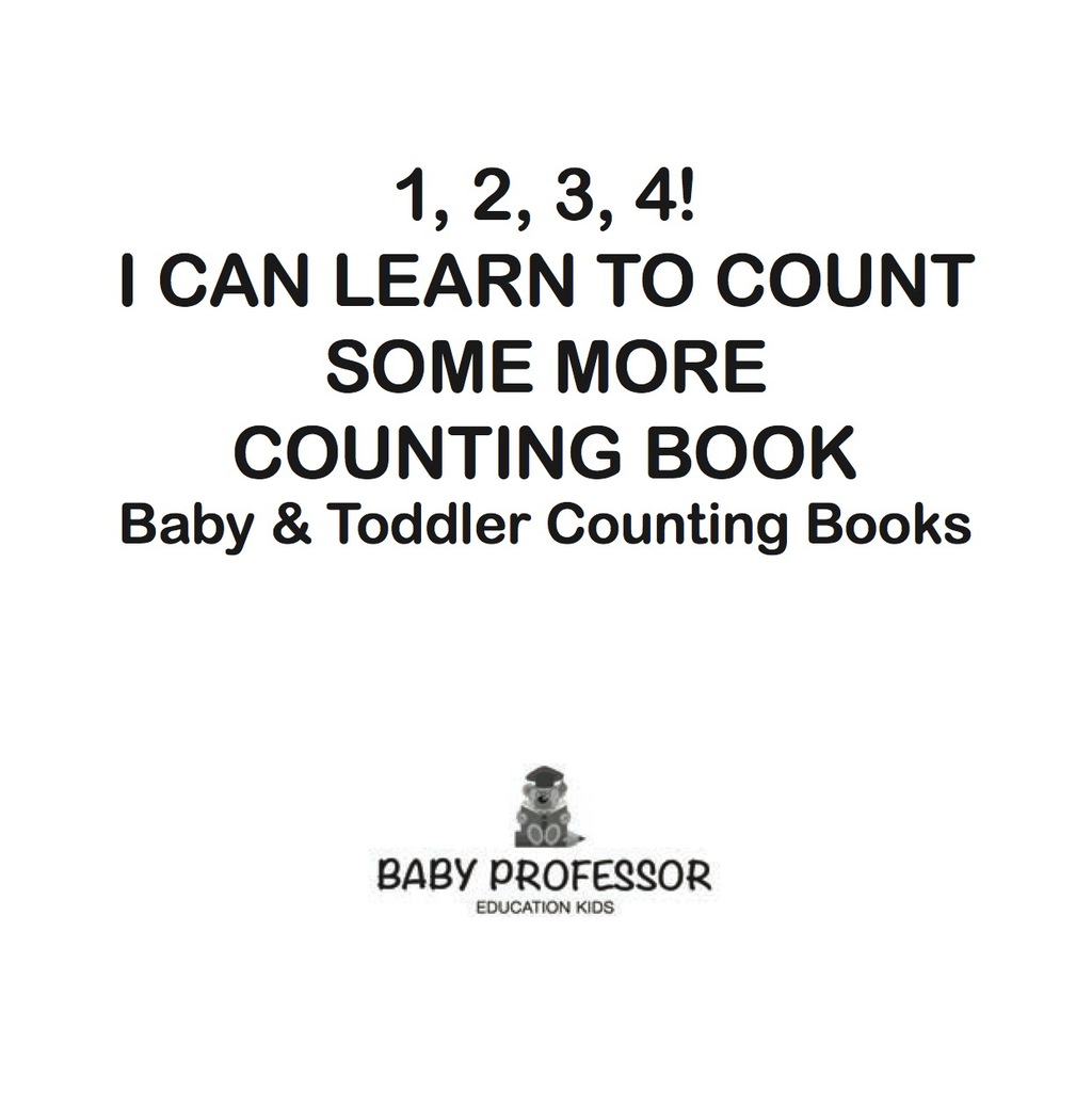 1, 2, 3, 4! I Can Learn to Count Some More Counting Book – Baby & Toddler Counting Books