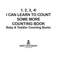表紙画像: 1, 2, 3, 4! I Can Learn to Count Some More Counting Book - Baby & Toddler Counting Books 9781683267089