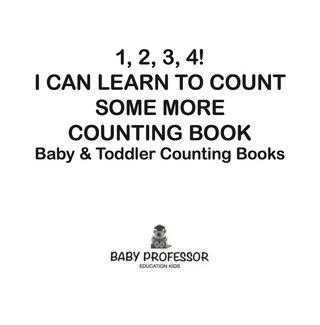 Cover image: 1, 2, 3, 4! I Can Learn to Count Some More Counting Book - Baby & Toddler Counting Books 9781683267089