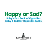 صورة الغلاف: Happy or Sad? Baby's First Book of Opposites - Baby & Toddler Opposites Books 9781683267447