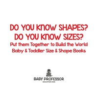 表紙画像: Do You Know Shapes? Do You Know Sizes? Put them Together to Build the World - Baby & Toddler Size & Shape Books 9781683268178