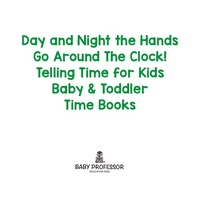 صورة الغلاف: Day and Night the Hands Go Around The Clock! Telling Time for Kids - Baby & Toddler Time Books 9781683268529