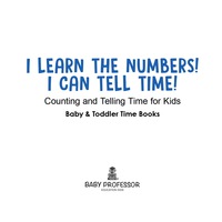 صورة الغلاف: I Learn the Numbers! I Can Tell Time! Counting and Telling Time for Kids - Baby & Toddler Time Books 9781683268536