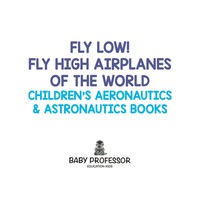 表紙画像: Fly Low! Fly High Airplanes of the World - Children's Aeronautics & Astronautics Books 9781683268895