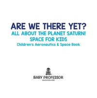表紙画像: Are We There Yet? All About the Planet Saturn! Space for Kids - Children's Aeronautics & Space Book 9781683269250