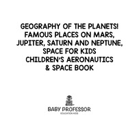 صورة الغلاف: Geography of the Planets! Famous Places on Mars, Jupiter, Saturn and Neptune, Space for Kids - Children's Aeronautics & Space Book 9781683269618