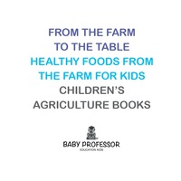 Imagen de portada: From the Farm to The Table, Healthy Foods from the Farm for Kids - Children's Agriculture Books 9781683269960