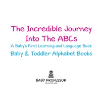 Omslagafbeelding: The Incredible Journey Into The ABCs. A Baby's First Learning and Language Book. - Baby & Toddler Alphabet Books 9781683266396