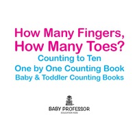 表紙画像: How Many Fingers, How Many Toes? Counting to Ten One by One Counting Book - Baby & Toddler Counting Books 9781683266754