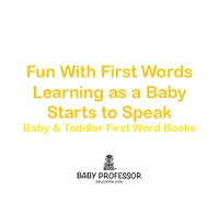 صورة الغلاف: Fun With First Words. Learning as a Baby Starts to Speak. - Baby & Toddler First Word Books 9781683267102