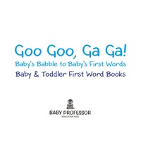 Omslagafbeelding: Goo Goo, Ga Ga! Baby's Babble to Baby's First Words. - Baby & Toddler First Word Books 9781683267119